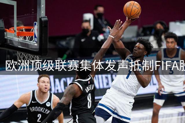 欧洲顶级联赛集体发声抵制FIFA股权交易 英超领衔抗议世界杯商业化